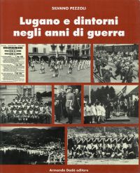 Pezzoli, Lugano e dintorni negli anni della guerra. (Umschlag)